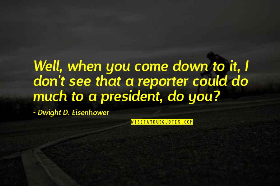 Greatest Poetry Quotes By Dwight D. Eisenhower: Well, when you come down to it, I Greatest Poetry Quotes By Dwight D. Eisenhower: Well, when you come down to it, I