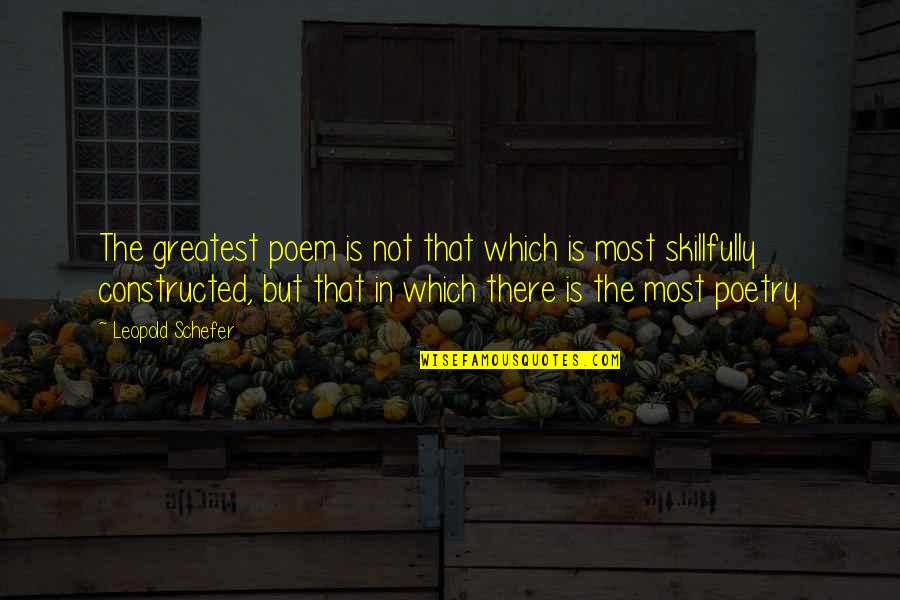 Greatest Poetry Quotes By Leopold Schefer: The greatest poem is not that which is Greatest Poetry Quotes By Leopold Schefer: The greatest poem is not that which is