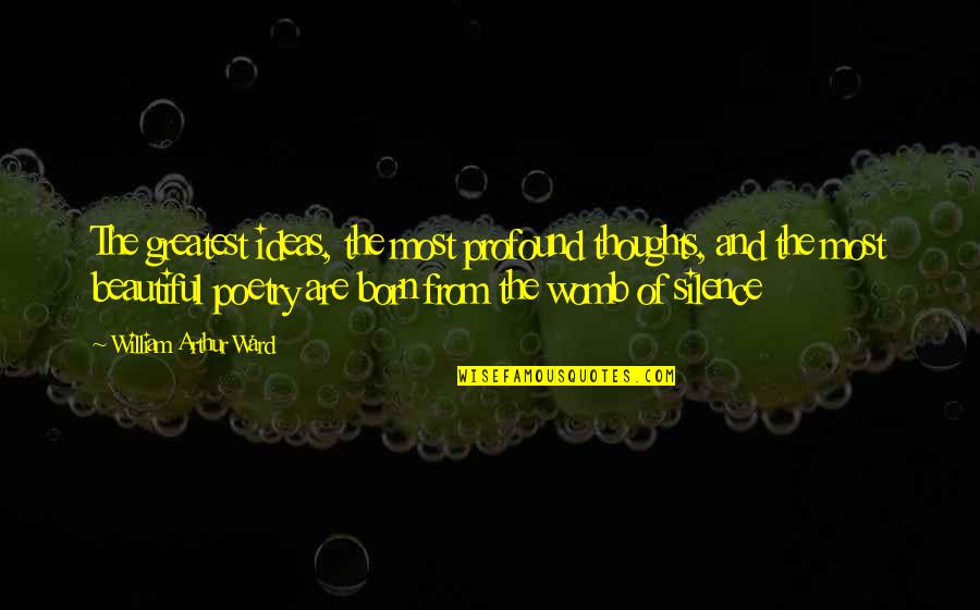 Greatest Poetry Quotes By William Arthur Ward: The greatest ideas, the most profound thoughts, and Greatest Poetry Quotes By William Arthur Ward: The greatest ideas, the most profound thoughts, and