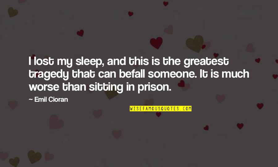 Greatest Prison Quotes By Emil Cioran: I lost my sleep, and this is the