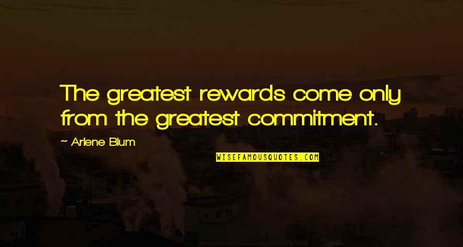 Greatest Rewards Quotes By Arlene Blum: The greatest rewards come only from the greatest