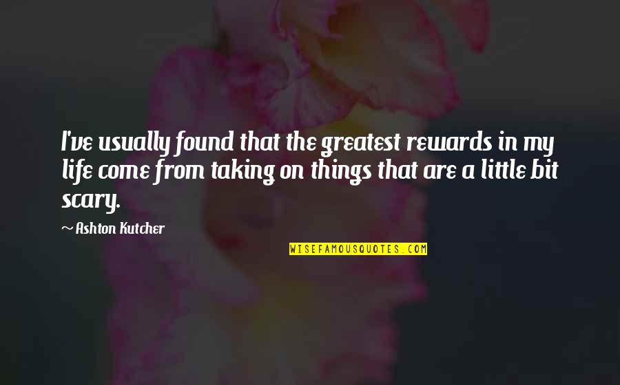 Greatest Rewards Quotes By Ashton Kutcher: I've usually found that the greatest rewards in