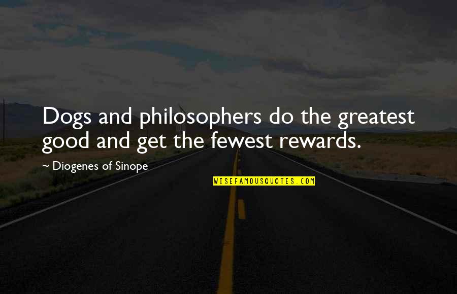 Greatest Rewards Quotes By Diogenes Of Sinope: Dogs and philosophers do the greatest good and