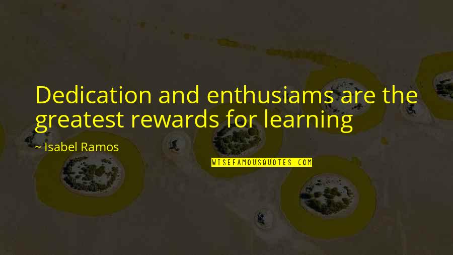 Greatest Rewards Quotes By Isabel Ramos: Dedication and enthusiams are the greatest rewards for
