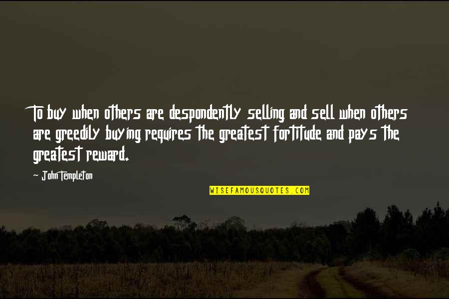 Greatest Rewards Quotes By John Templeton: To buy when others are despondently selling and Greatest Rewards Quotes By John Templeton: To buy when others are despondently selling and