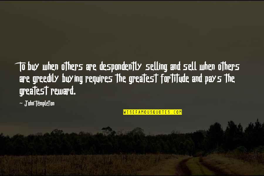 Greatest Rewards Quotes By John Templeton: To buy when others are despondently selling and