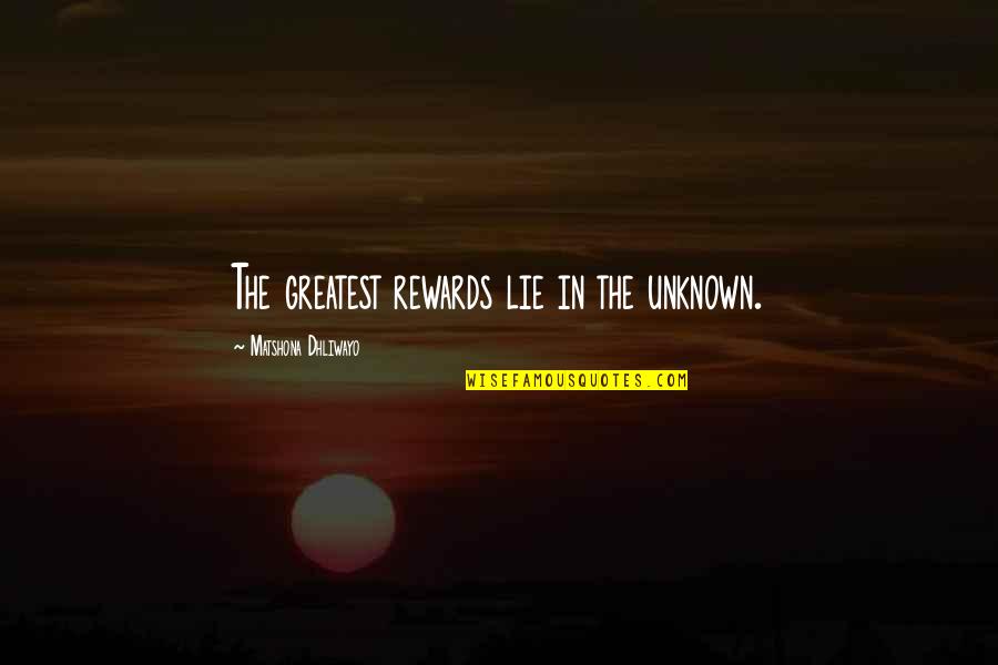 Greatest Rewards Quotes By Matshona Dhliwayo: The greatest rewards lie in the unknown.