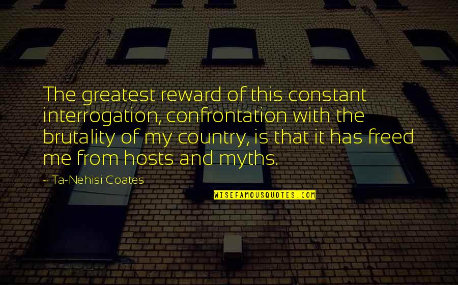 Greatest Rewards Quotes By Ta-Nehisi Coates: The greatest reward of this constant interrogation, confrontation