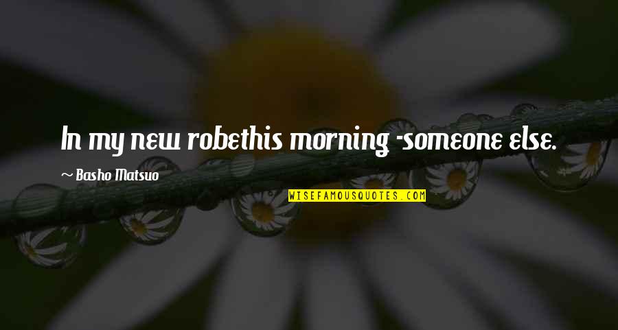 Greatest Risk In Life Quotes By Basho Matsuo: In my new robethis morning -someone else. Greatest Risk In Life Quotes By Basho Matsuo: In my new robethis morning -someone else.