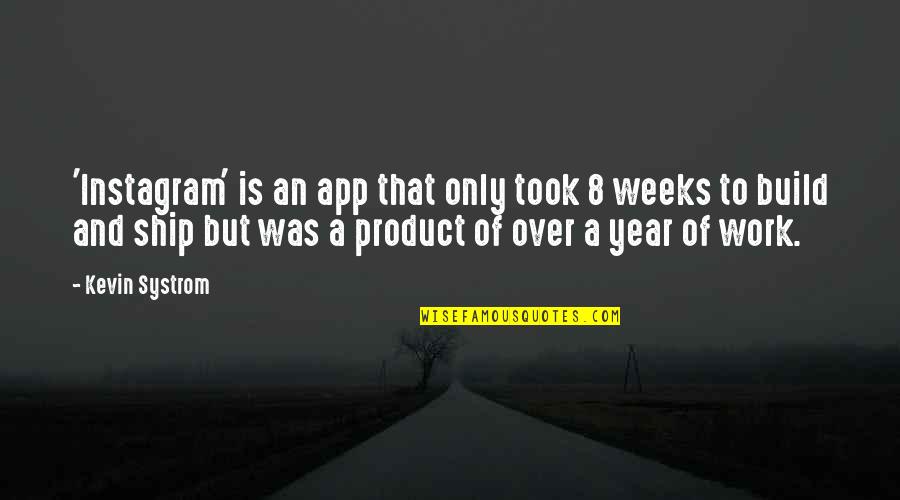 Greatest Rock And Roll Song Quotes By Kevin Systrom: 'Instagram' is an app that only took 8