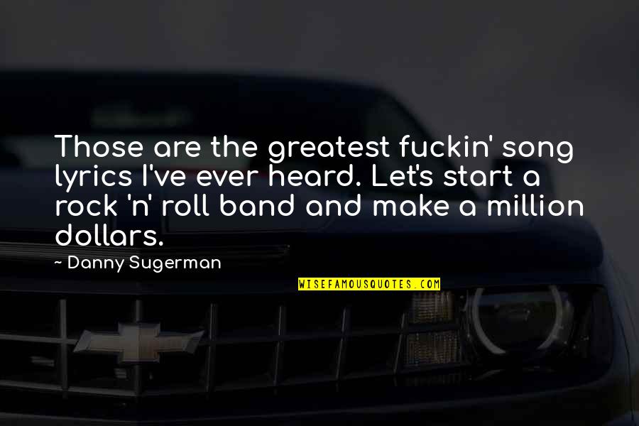 Greatest Rock Quotes By Danny Sugerman: Those are the greatest fuckin' song lyrics I've