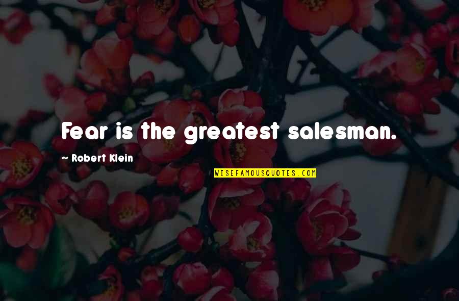 Greatest Salesman Quotes By Robert Klein: Fear is the greatest salesman.