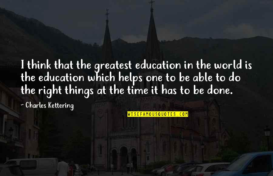 Greatest School Quotes By Charles Kettering: I think that the greatest education in the Greatest School Quotes By Charles Kettering: I think that the greatest education in the