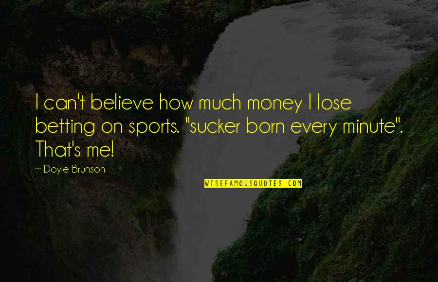 Greatest School Quotes By Doyle Brunson: I can't believe how much money I lose Greatest School Quotes By Doyle Brunson: I can't believe how much money I lose