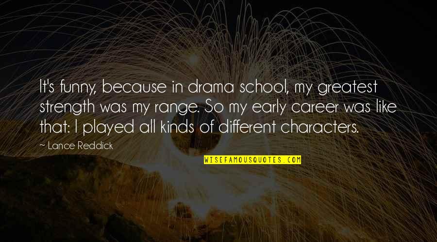 Greatest School Quotes By Lance Reddick: It's funny, because in drama school, my greatest Greatest School Quotes By Lance Reddick: It's funny, because in drama school, my greatest
