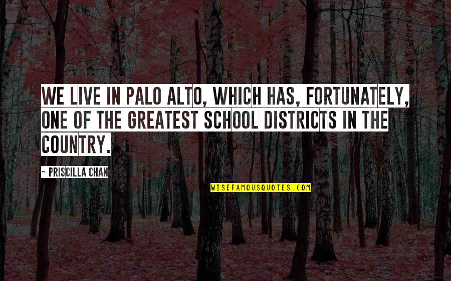 Greatest School Quotes By Priscilla Chan: We live in Palo Alto, which has, fortunately, Greatest School Quotes By Priscilla Chan: We live in Palo Alto, which has, fortunately,
