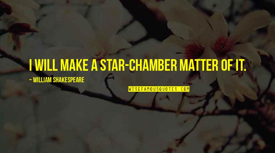 Greatest School Quotes By William Shakespeare: I will make a Star-chamber matter of it. Greatest School Quotes By William Shakespeare: I will make a Star-chamber matter of it.