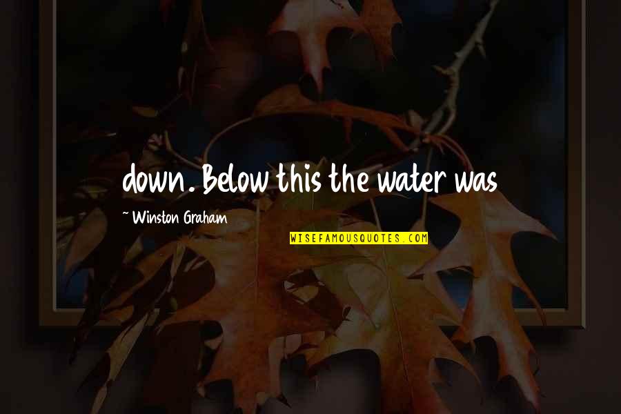 Greatest School Quotes By Winston Graham: down. Below this the water was Greatest School Quotes By Winston Graham: down. Below this the water was
