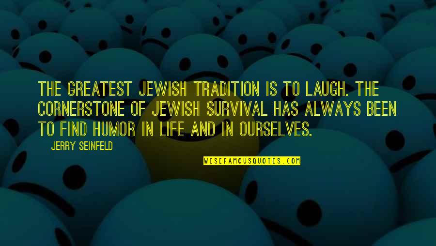 Greatest Seinfeld Quotes By Jerry Seinfeld: The greatest Jewish tradition is to laugh. The Greatest Seinfeld Quotes By Jerry Seinfeld: The greatest Jewish tradition is to laugh. The