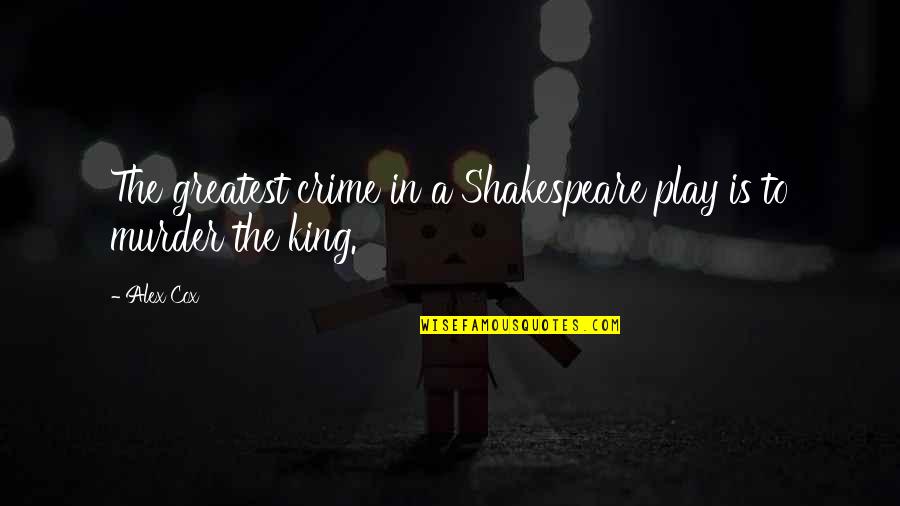 Greatest Shakespeare Quotes By Alex Cox: The greatest crime in a Shakespeare play is