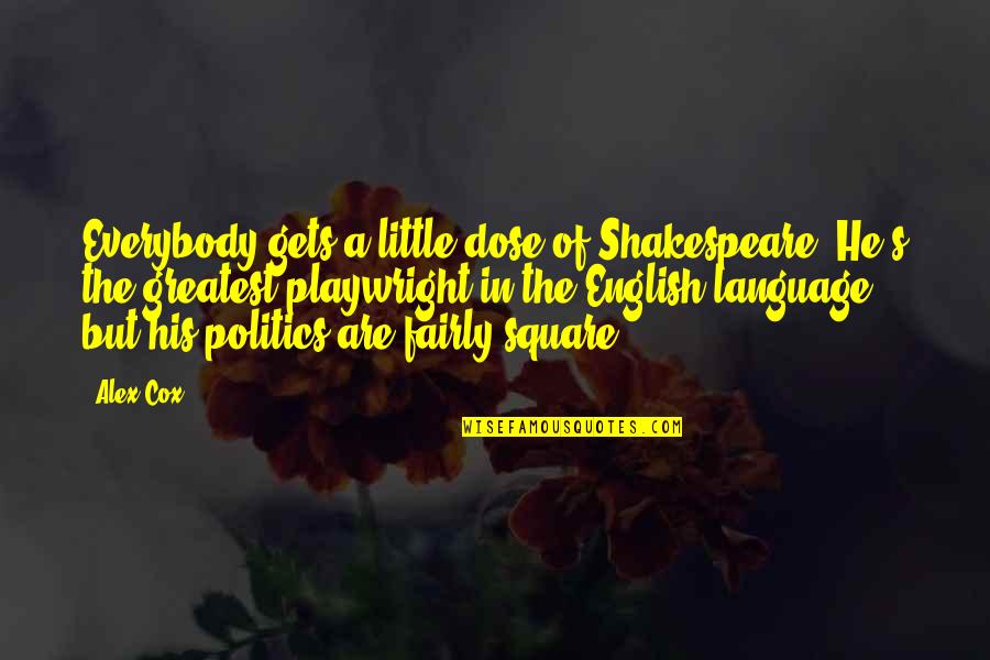 Greatest Shakespeare Quotes By Alex Cox: Everybody gets a little dose of Shakespeare. He's Greatest Shakespeare Quotes By Alex Cox: Everybody gets a little dose of Shakespeare. He's