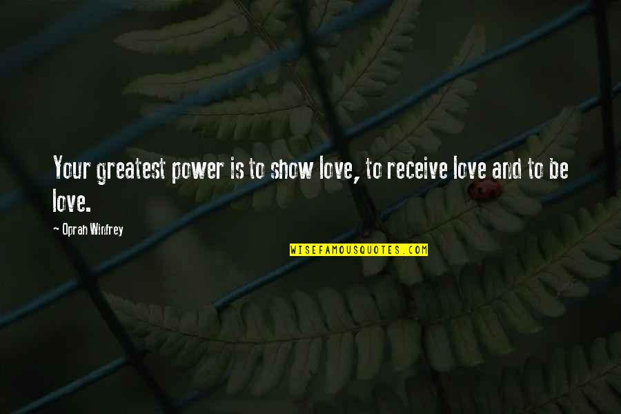 Greatest Show Quotes By Oprah Winfrey: Your greatest power is to show love, to