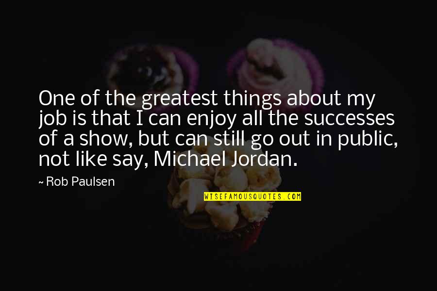 Greatest Show Quotes By Rob Paulsen: One of the greatest things about my job Greatest Show Quotes By Rob Paulsen: One of the greatest things about my job