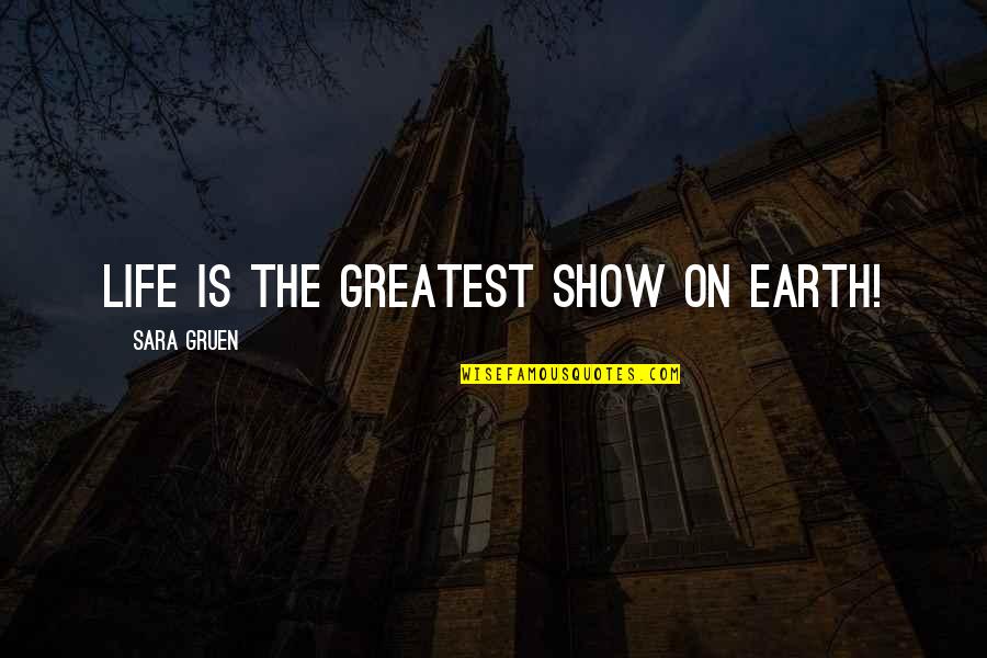 Greatest Show Quotes By Sara Gruen: Life is the greatest show on earth! Greatest Show Quotes By Sara Gruen: Life is the greatest show on earth!