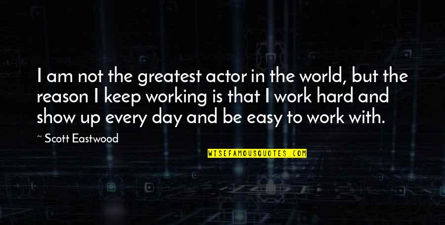 Greatest Show Quotes By Scott Eastwood: I am not the greatest actor in the Greatest Show Quotes By Scott Eastwood: I am not the greatest actor in the