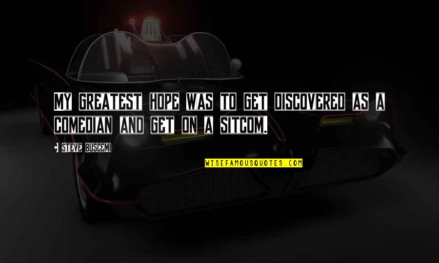 Greatest Sitcom Quotes By Steve Buscemi: My greatest hope was to get discovered as