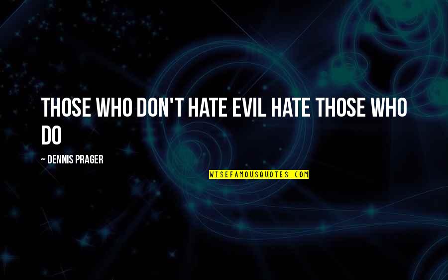 Greatest Slug Quotes By Dennis Prager: Those who don't hate evil hate those who