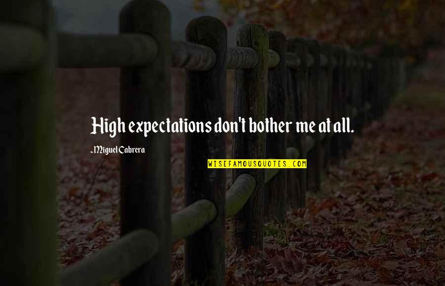 Greatest Slug Quotes By Miguel Cabrera: High expectations don't bother me at all.