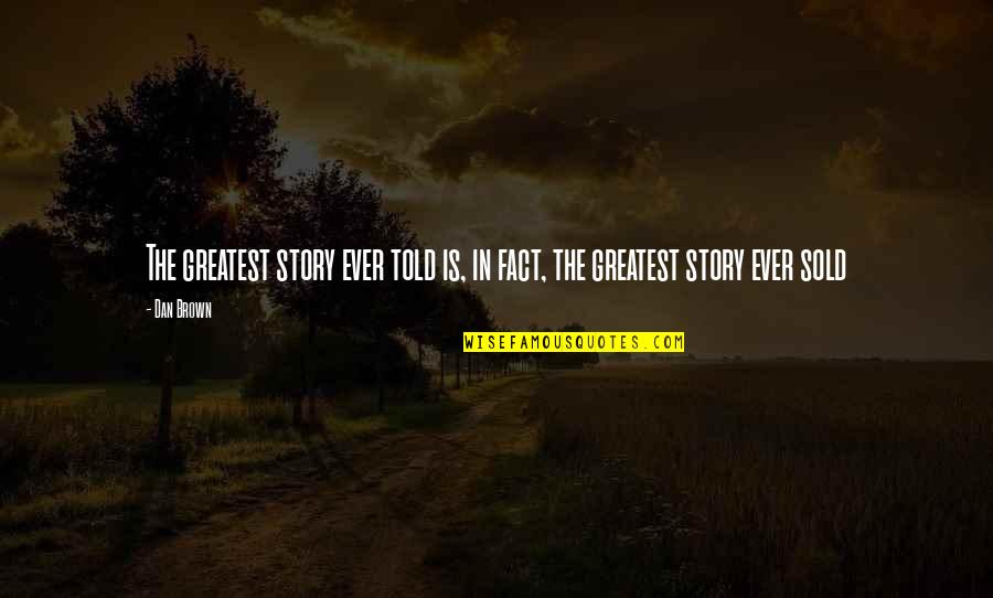 Greatest Story Ever Told Quotes By Dan Brown: The greatest story ever told is, in fact,
