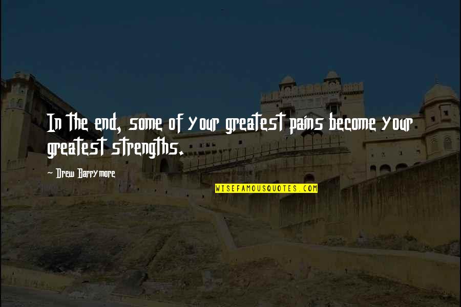 Greatest Strength Quotes By Drew Barrymore: In the end, some of your greatest pains