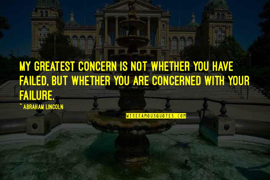 Greatest Success Quotes By Abraham Lincoln: My greatest concern is not whether you have