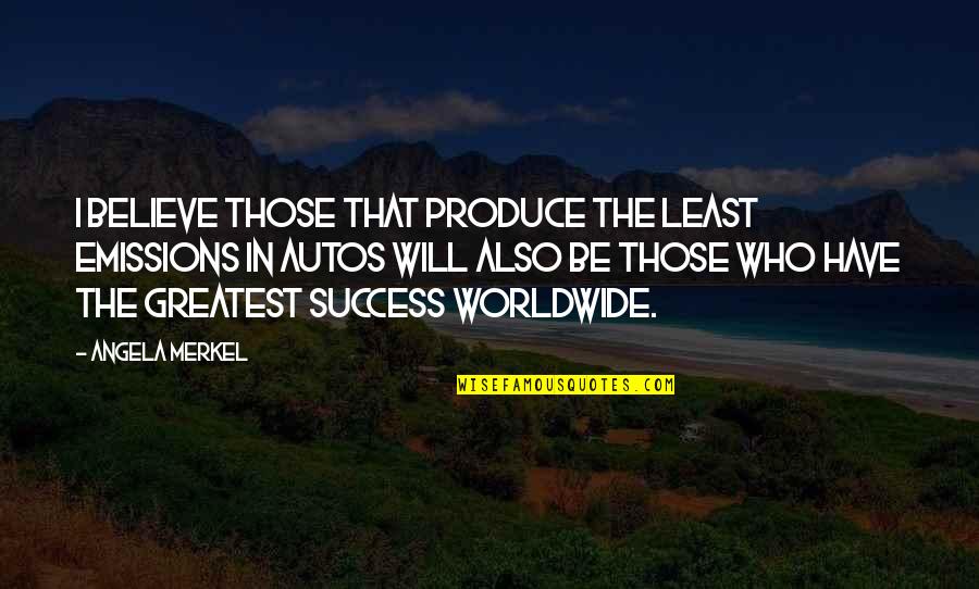 Greatest Success Quotes By Angela Merkel: I believe those that produce the least emissions