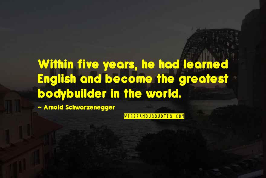 Greatest Success Quotes By Arnold Schwarzenegger: Within five years, he had learned English and