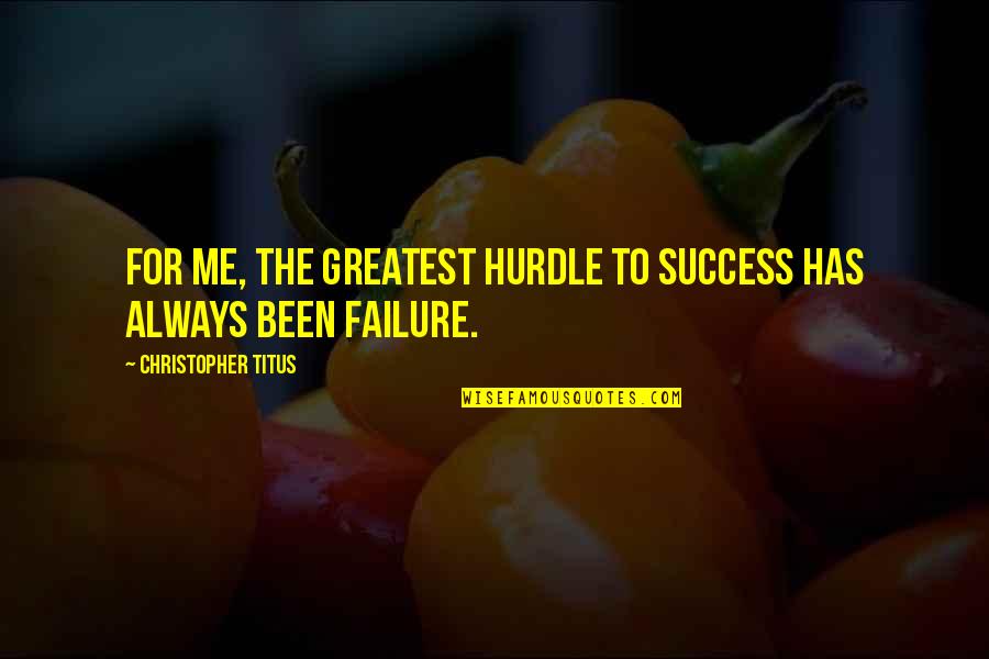 Greatest Success Quotes By Christopher Titus: For me, the greatest hurdle to success has