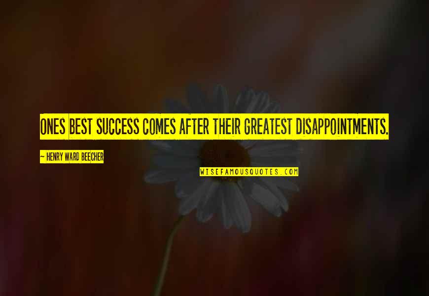 Greatest Success Quotes By Henry Ward Beecher: Ones best success comes after their greatest disappointments.