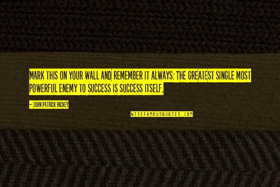 Greatest Success Quotes By John Patrick Hickey: Mark this on your wall and remember it