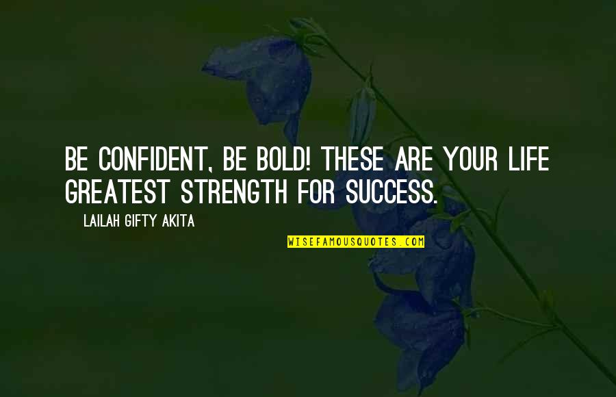 Greatest Success Quotes By Lailah Gifty Akita: Be confident, be bold! These are your life