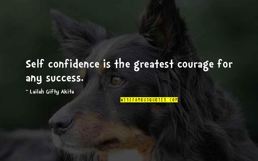 Greatest Success Quotes By Lailah Gifty Akita: Self confidence is the greatest courage for any