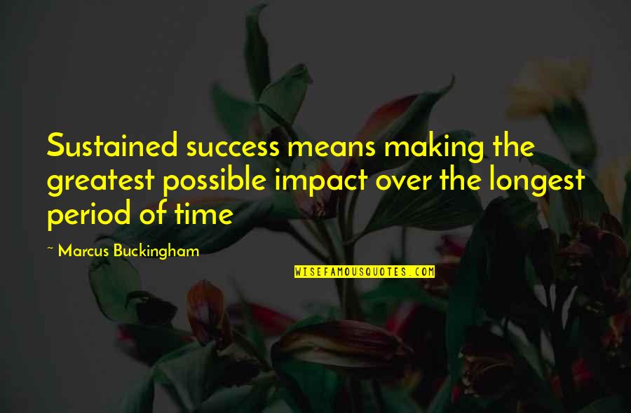 Greatest Success Quotes By Marcus Buckingham: Sustained success means making the greatest possible impact