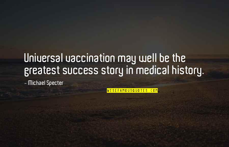 Greatest Success Quotes By Michael Specter: Universal vaccination may well be the greatest success