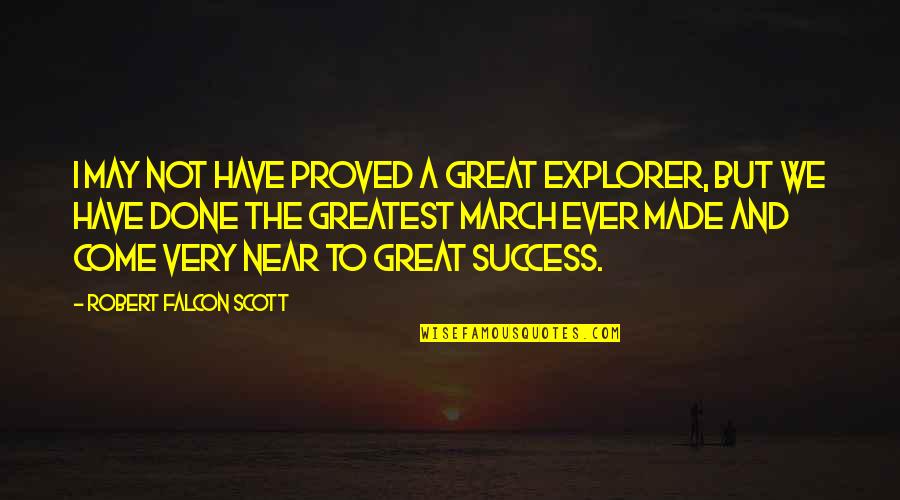 Greatest Success Quotes By Robert Falcon Scott: I may not have proved a great explorer,