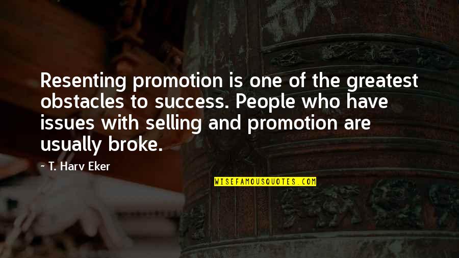 Greatest Success Quotes By T. Harv Eker: Resenting promotion is one of the greatest obstacles