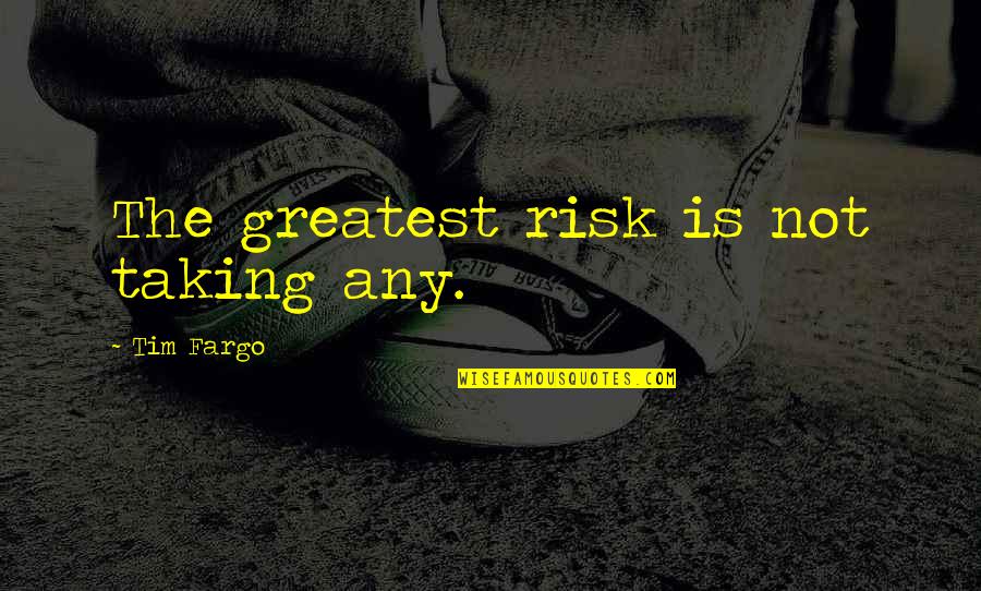 Greatest Success Quotes By Tim Fargo: The greatest risk is not taking any.