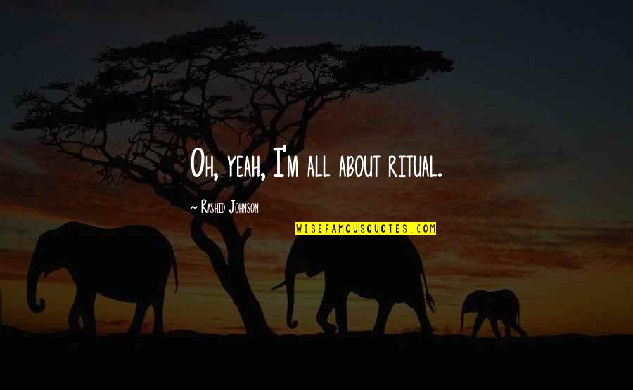 Greatest Tfm Quotes By Rashid Johnson: Oh, yeah, I'm all about ritual.