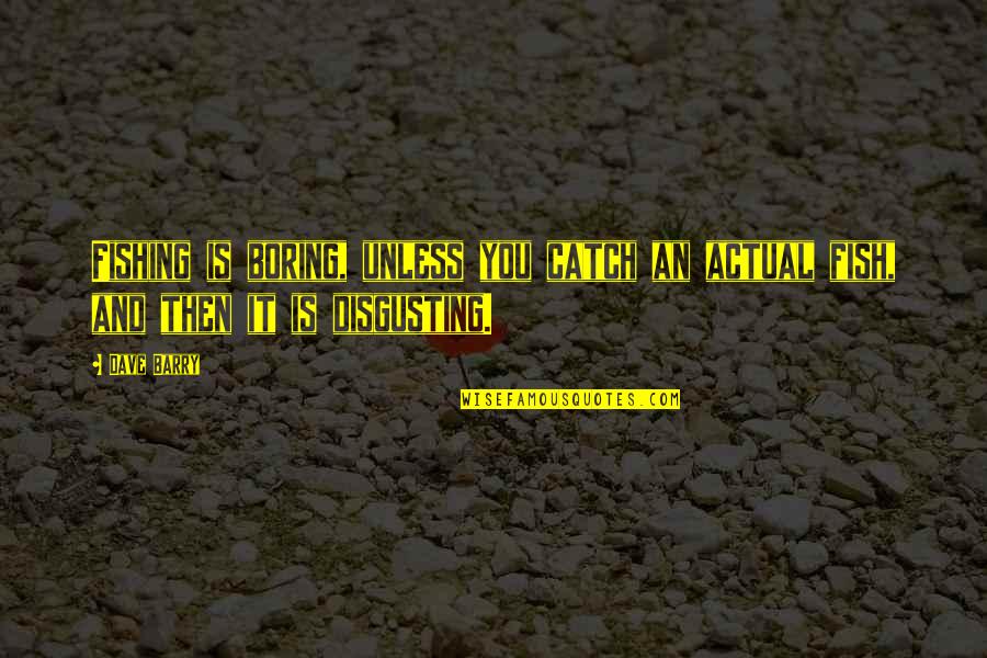 Greatest Things Ever Said In Quotes By Dave Barry: Fishing is boring, unless you catch an actual