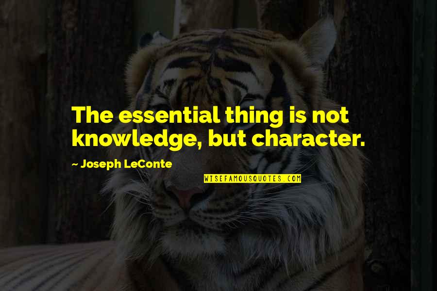 Greatest Things Ever Said In Quotes By Joseph LeConte: The essential thing is not knowledge, but character.